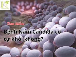 Bệnh nấm candida có tự khỏi không?