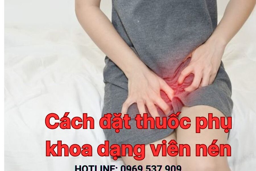 Cách đặt thuốc phụ khoa dạng viên nén