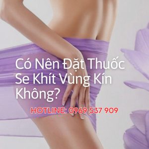 Có Nên Đặt Thuốc Se Khít Vùng Kín Không?